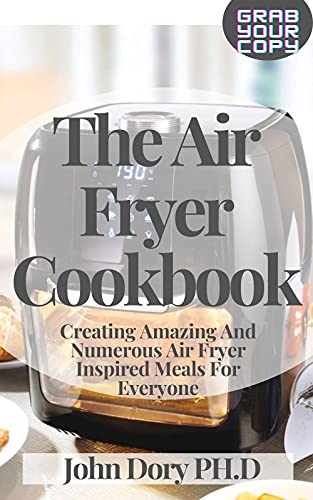 The Air Fryer Cookbook: Creating Amazing And Numerous Air Fryer Inspired Meals For Everyone (English Edition)