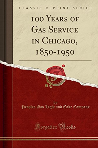 100 Years of Gas Service in Chicago, 1850-1950 (Classic Reprint)