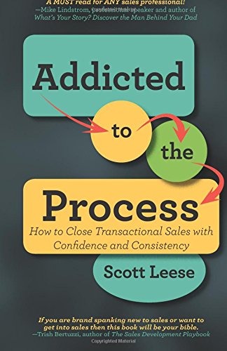 Addicted to the Process: How to Close Transactional Sales with Confidence and Consistency