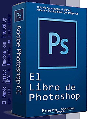 El Libro de Photoshop: Guía de aprendizaje al diseño y retoque de imagen. El Libro de Photoshop: Guía de aprendizaje al diseño y retoque de imagen.