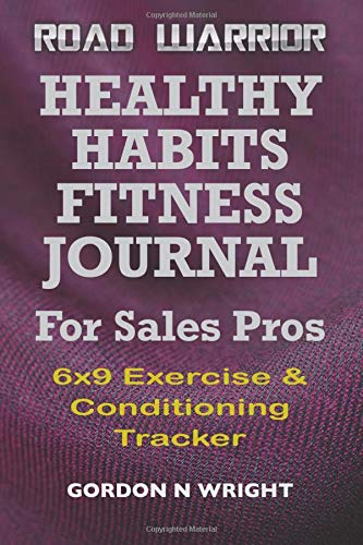 HEALTHY HABITS FITNESS JOURNAL FOR SALES PROS: 6x9 Exercise & Conditioning Tracker (Road Warrior)