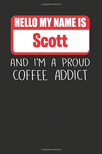 Hello My Name Is Scott And I'm A Proud Coffee Addict: Lined Notebooks