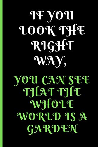 IF YOU LOOK THE RIGHT WAY, YOU CAN SEE THAT THE WHOLE WORLD IS A GARDEN: Gardening Quote Dot Grid Journal / Notebook to write in 120 Pages (6" X 9")
