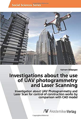 Investigations about the use of UAV photogrammetry and Laser Scanning: Investigation about UAV Photogrammetry and Laser Scan for control of construction works by comparison with CAD model