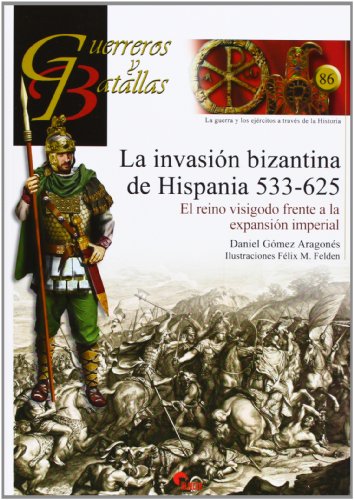 La Invasión Bizantina De Hispania. 533-625 (Guerreros Y Batallas)