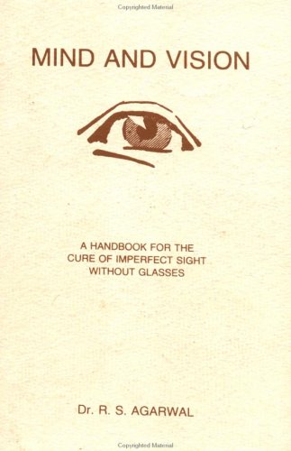 Mind and Vision: A Handbook for the Cure of Imperfect Sight without Glasses