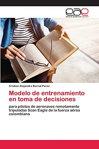 Modelo de entrenamiento en toma de decisiones: para pilotos de aeronaves remotamente tripuladas Scan Eagle de la fuerza aérea colombiana
