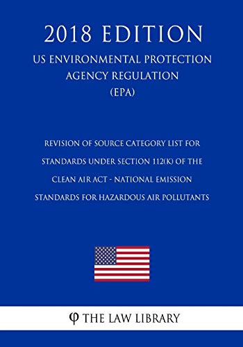 Revision of Source Category List for Standards Under Section 112(k) of the Clean Air Act - National Emission Standards for Hazardous Air Pollutants ... Protection Agency Regulation 2018)