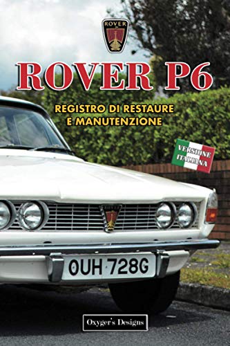 ROVER P6: REGISTRO DI RESTAURE E MANUTENZIONE (Edizioni italiane)