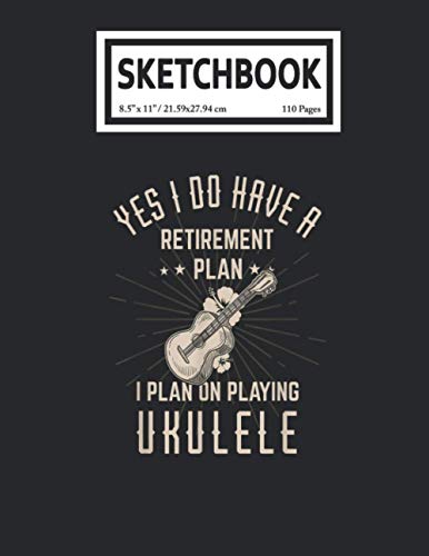 Sketchbook: Funny Retirement Plan Playing Ukulele Retired 110 Blank Pages with Size 8.5x11 for Drawing, Writing, Painting, Sketching or Doodling
