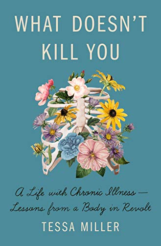What Doesn't Kill You: A Life with Chronic Illness--Lessons from a Body in Revolt