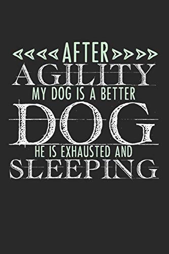 After Agility My Dog Is A Better Dog. He Is Exhausted And Sleeping.: Notebook A5 Size, 6x9 inches, 120 lined Pages, Dog Sport Agility Funny Quote