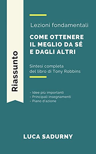 Come ottenere il meglio da sé e dagli altri - Sintesi: Gli insegnamenti principali del libro di Tony Robbins (Italian Edition)