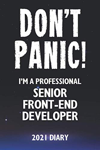 Don't Panic! I'm A Professional Senior Front-End Developer - 2021 Diary: Customized Work Planner Gift For A Busy Senior Front-End Developer.