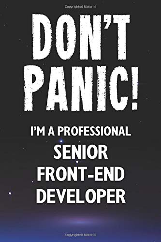 Don't Panic! I'm A Professional Senior Front-End Developer: Customized 100 Page Lined Notebook Journal Gift For A Busy Senior Front-End Developer: Far Better Than A Throw Away Greeting Card.