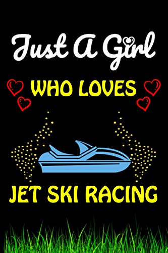 Just a Girl Who loves Jet Ski Racing: Jet Ski Racing Sports Lover Notebook/Journal For Cute Girls/Birthday Gift For Notebook For Christmas, Halloween And Thanksgiving Gift