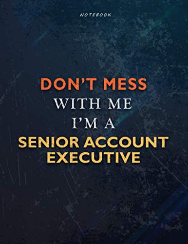 Lined Notebook Journal Don’t Mess With Me I Am A Senior Account Executive Job Title Working Cover: 8.5 x 11 inch, Book, Over 110 Pages, 21.59 x 27.94 ... Management, A4, Teacher, Passion, Financial