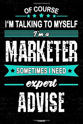 Of course I'm talking to myself I'm a Marketer sometimes I need expert advise Notebook: Marketer Journal 6 x 9 inch Book 120 lined pages gift