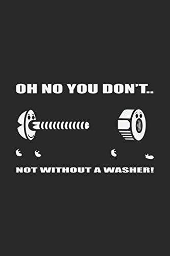 Oh No You Don't Not Without A Washer: Car Enthusiast Notebook Garage Mechanic Journal Tuning Concept for mechanics and Tuner in the repair store, ... and To-Do lists, Dot Grid notebook, 120 pages