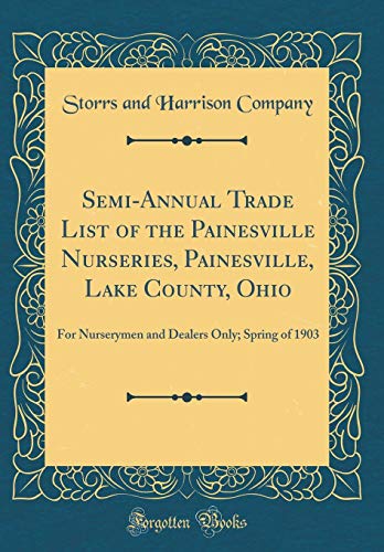 Semi-Annual Trade List of the Painesville Nurseries, Painesville, Lake County, Ohio: For Nurserymen and Dealers Only; Spring of 1903 (Classic Reprint)