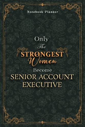 Senior Account Executive Notebook Planner - Luxury Only The Strongest Women Become Senior Account Executive Job Title Working Cover: Event, 6x9 inch, ... 120 Pages, A5, Organizer, Personal Budget