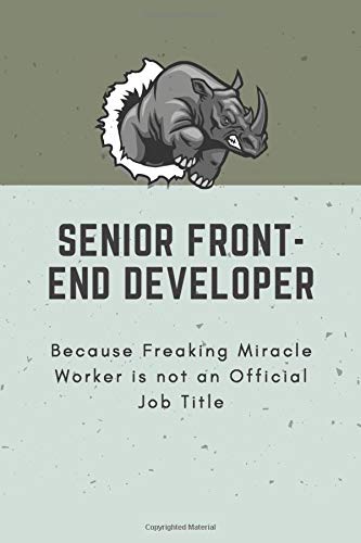Senior Front-End Developer Because Freaking Miracle Worker is not an Official Job Title: Blank Lined Journal Coworker Notebook Funny Office Journals ... Journals to Write in for Best Friends
