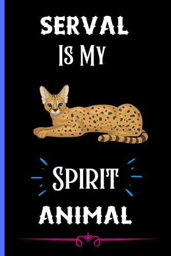 Serval Is My Spirit Animal: Cute Blank Line Serval Notebook Gift For Girls And Boys. Birthday And Thanksgiving Notebook Perfect Gift Idea For Serval Lover.