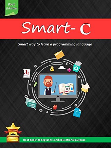 Smart - C : The Crash Course for Beginners to Learn the Basics of C Programming with Examples, Easily and in a Short Time (Step-by-Step Guide). (English Edition)