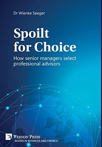 Spoilt for Choice: How senior managers select professional advisors [Premium Color] (Series in Business and Finance)