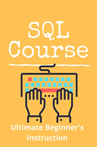 SQL Course: Ultimate Beginner's Instruction: Sql Examples (English Edition)