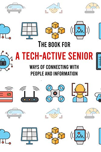 The Book For A Tech-Active Senior: Ways Of Connecting With People And Information: Benefits Of Tablets (English Edition)