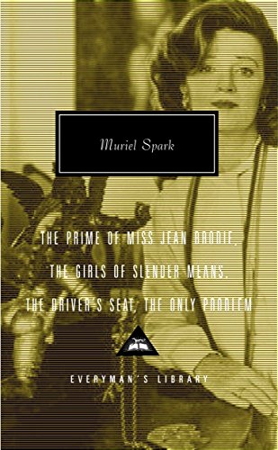 The Prime of Miss Jean Brodie, the Girls of Slender Means, the Driver's Seat, the Only Problem (Everyman's Library Contemporary Classics)