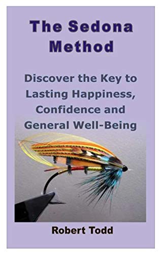 The Sedona Method: Discover the Key to Lasting Happiness, Confidence and General Well-Being