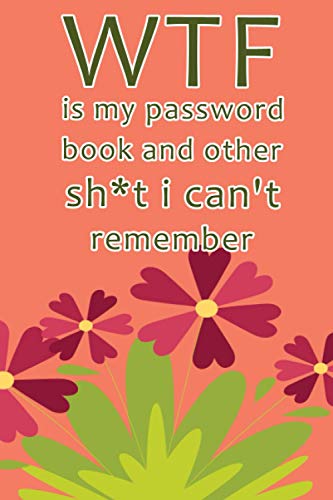 wtf is my password book and other sh t i can't remember: WTF Is My Password Book and other Sh t I Can't Remember Journal: My Password Journal Internet ... Girls, Women and Teen (page 110, size 6 x 9)