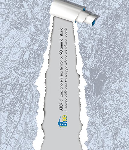 ATER di Lanciano e il suo territorio: 90 anni di storia. Il disegno della città tra sviluppo urbano ed edilizia sociale. Catalogo della mostra (Lanciano, 27 aprile-8 maggio 2011). Ediz. illustrata