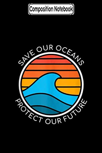 Composition Notebook: Ocean Conservation Quote Save Future Planet Water Earth Day Tank Top Earth Day Notebook 2020 Journal/Notebook Blank Lined Ruled 6x9 100 Pages