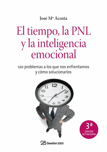 El tiempo, la PNL y la inteligencia emocional: 120 problemas a los que nos enfrentamos y cómo solucinarlos (HABILIDADES DIRECTIVAS)