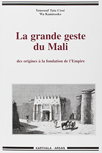 La grande geste du Mali : Des origines à la fondation de l'Empire (Hommes et Sociétés)