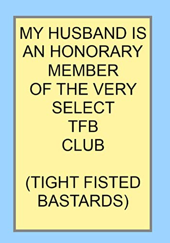MY HUSBAND IS AN HONORARY MEMBER OF THE VERY SELECT TFB CLUB (TIGHT FISTED BASTARDS): NOTEBOOKS MAKE IDEAL GIFTS BOTH AS PRESENTS AND COMPETITION ... CHRISTMAS BIRTHDAYS AND AS GAGS AND JOKES