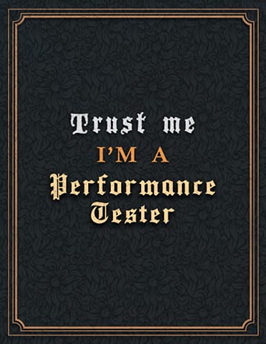 Performance Tester Lined Notebook - Trust Me I'm A Performance Tester Job Title Working Cover To Do List Journal: Hour, 110 Pages, 8.5 x 11 inch, ... A4, Goal, Paycheck Budget, 21.59 x 27.94 cm
