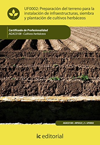 Preparación del terreno para la instalación de infraestructuras, siembra y plantación de cultivos herbáceos. agac0108 - cultivos herbáceos