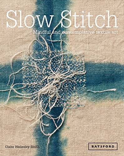 Slow Stitch. Mindful And Contemplative Textile Art
