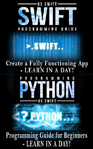 Swift and Python Programming Guide: Programming Language For Beginners: Learn in a Day! Box Set Collection (Swift, Python, JAVA, C++. PHP) (English Edition)