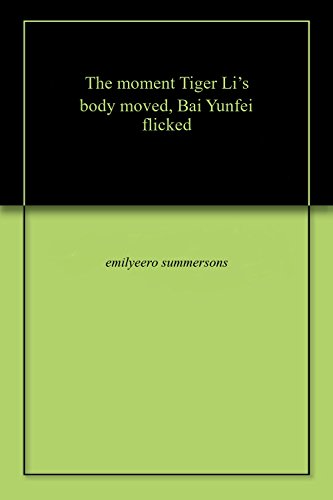 Thе momеnt Tigеr Li’s body movеd, Bai Yunfеi flickеd (English Edition)