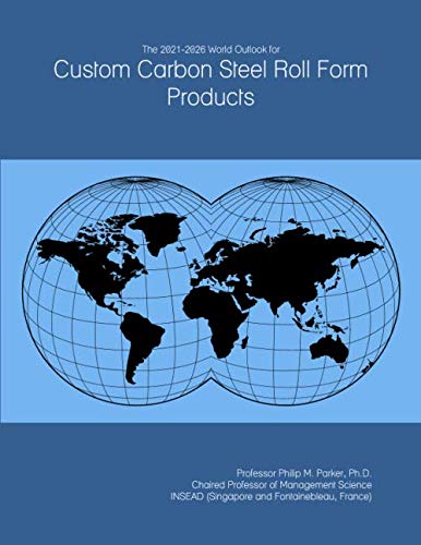 The 2021-2026 World Outlook for Custom Carbon Steel Roll Form Products