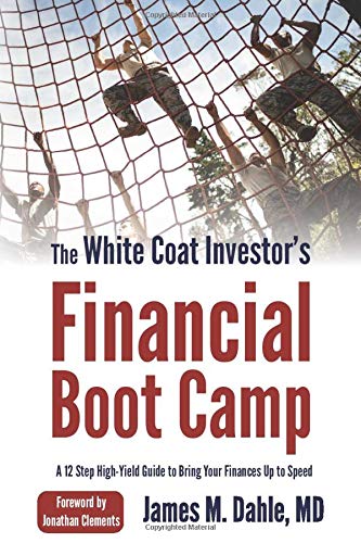 The White Coat Investor's Financial Boot Camp: A 12-Step High-Yield Guide to Bring Your Finances Up to Speed