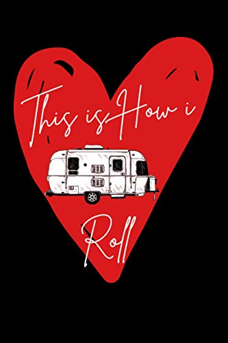 This is How i Roll: The Ultimate RV Road Travels & camping journal notebook for Men & Women, Glamping Diary, Airstream camp Memory Keepsake. Perfect for Writing, Retirement Gifts, Travelers & Campers.