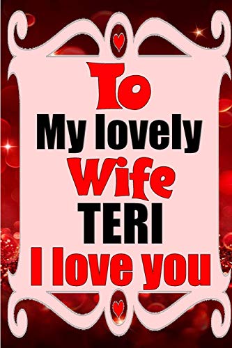 To my lovely wife TERI I love you: Blank Lined composition love notebook and journal it will be the best valentines day gift for wife from husband.