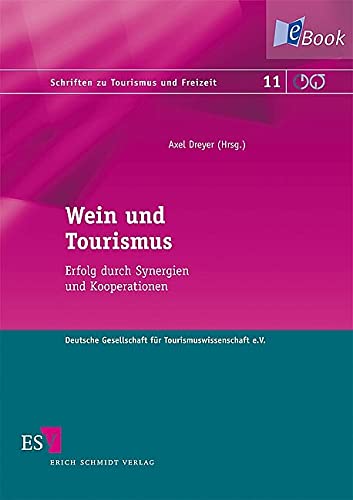 Wein und Tourismus: Erfolg durch Synergien und Kooperationen (Schriften zu Tourismus und Freizeit 11) (German Edition)