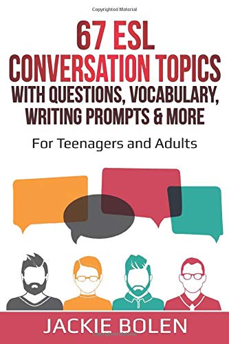 67 ESL Conversation Topics with Questions, Vocabulary, Writing Prompts & More:: For Teenagers and Adults: 3 (Teaching ESL Conversation and Speaking)